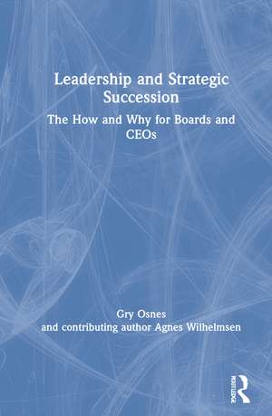 Leadership and Strategic Succession: The How and Why for Boards and CEOs de Gry Osnes