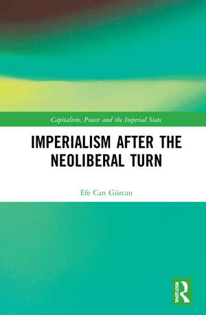 Imperialism after the Neoliberal Turn de Efe Can Gürcan