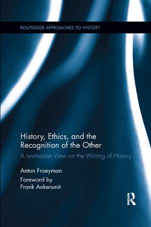 History, Ethics, and the Recognition of the Other: A Levinasian View on the Writing of History de Anton Froeyman