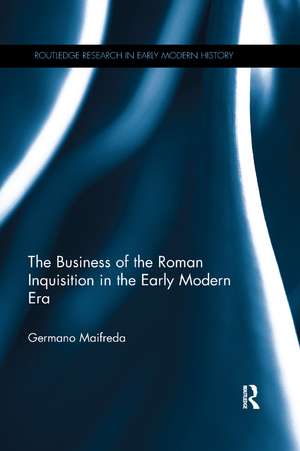 The Business of the Roman Inquisition in the Early Modern Era de Germano Maifreda