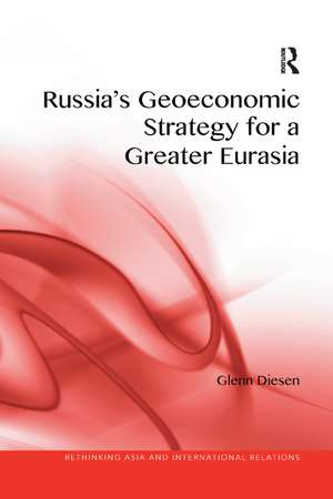 Russia's Geoeconomic Strategy for a Greater Eurasia de Glenn Diesen