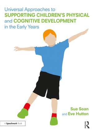 Universal Approaches to Support Children’s Physical and Cognitive Development in the Early Years de Sue Soan