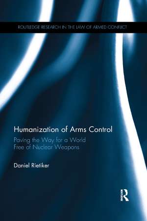 Humanization of Arms Control: Paving the Way for a World free of Nuclear Weapons de Daniel Rietiker