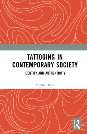 Tattooing in Contemporary Society: Identity and Authenticity de Michael Rees