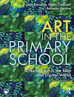 Art in the Primary School: Creating Art in the Real and Digital World de Jean Edwards