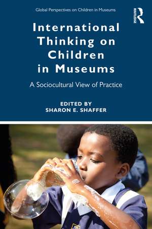 International Thinking on Children in Museums: A Sociocultural View of Practice de Sharon Shaffer