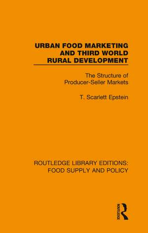 Urban Food Marketing and Third World Rural Development: The Structure of Producer-Seller Markets de T. Scarlett Epstein