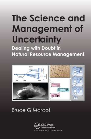 The Science and Management of Uncertainty: Dealing with Doubt in Natural Resource Management de Bruce G. Marcot