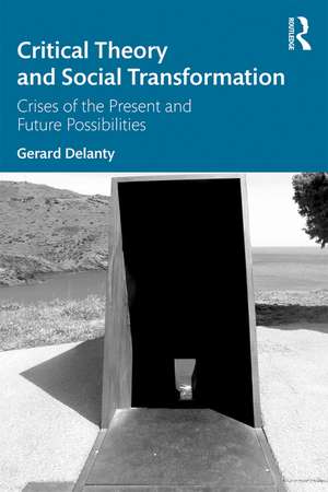 Critical Theory and Social Transformation: Crises of the Present and Future Possibilities de Gerard Delanty