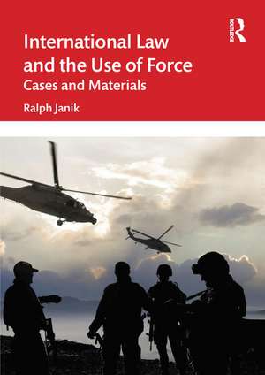 International Law and the Use of Force: Cases and Materials de Ralph Janik