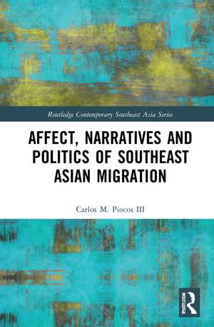 Affect, Narratives and Politics of Southeast Asian Migration de Carlos M. Piocos III