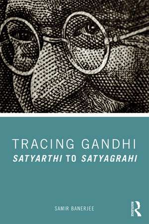 Tracing Gandhi: Satyarthi to Satyagrahi de Samir Banerjee