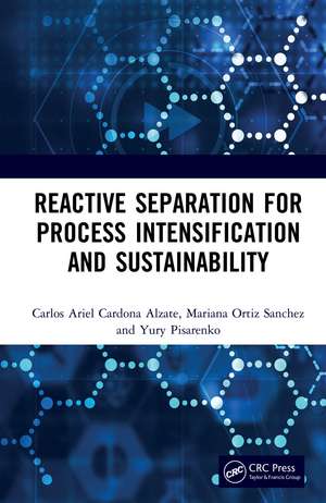 Reactive Separation for Process Intensification and Sustainability de Carlos Ariel Cardona Alzate