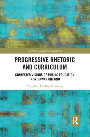 Progressive Rhetoric and Curriculum: Contested Visions of Public Education in Interwar Ontario de Theodore Christou