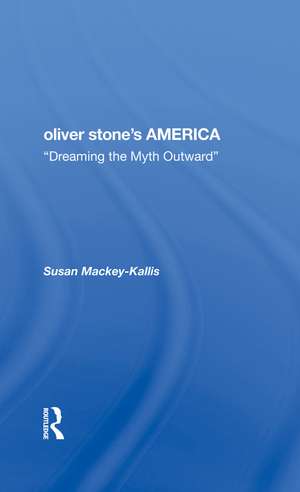 Oliver Stone's America: dreaming The Myth Outward de Susan Mackey-kallis