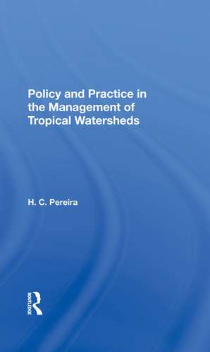 Policy And Practice In The Management Of Tropical Watersheds de H. C. Pereira