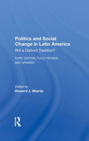 Politics And Social Change In Latin America: Still A Distinct Tradition? Third Edition de Howard J. Wiarda