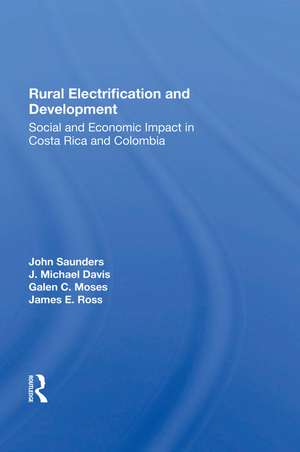 Rural Electrification And Development: Social And Economic Impact In Costa Rica And Colombia de John Saunders