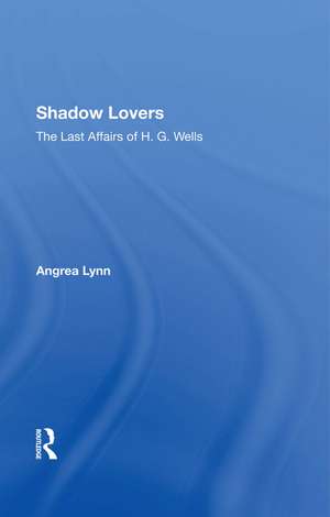Shadow Lovers UK Edition: The Last Affairs Of H.g.wells de Andrea Lynn