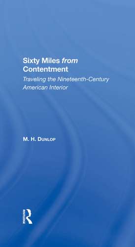 Sixty Miles From Contentment: Traveling The NineteenthCentury American Interior de M. H. Dunlop