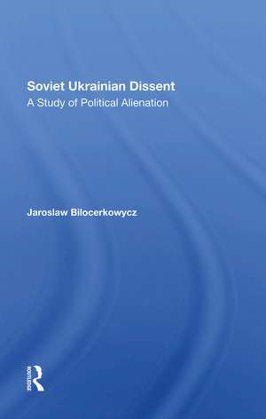 Soviet Ukrainian Dissent: A Study Of Political Alienation de Jaro Bilocerkowycz