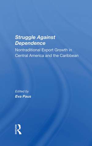 Struggle Against Dependence: Nontraditional Export Growth In Central America And The Caribbean de Eva Paus