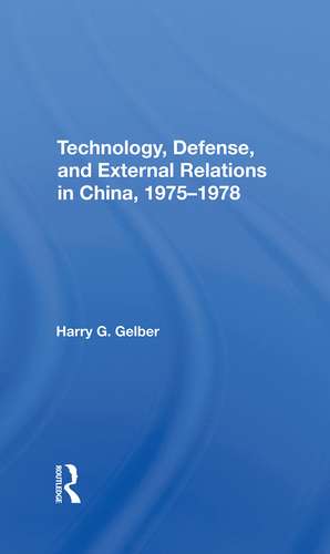 Technology, Defense, And External Relations In China, 19751978 de Harry G. Gelber