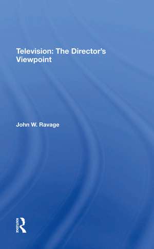 Television: The Director's Viewpoint de John W. Ravage