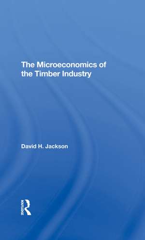 The Microeconomics of the Timber Industry de David H. Jackson