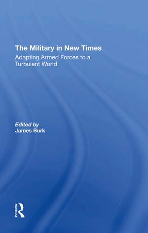 The Military In New Times: Adapting Armed Forces To A Turbulent World de James Burk