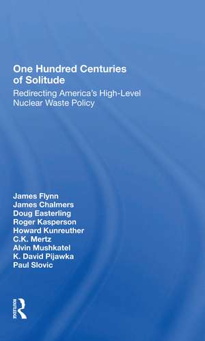 One Hundred Centuries Of Solitude: Redirecting America's Highlevel Nuclear Waste Policies de James Flynn