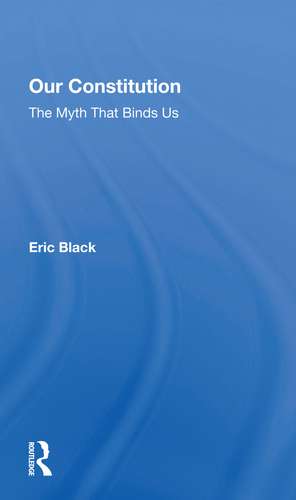 Our Constitution: The Myth That Binds Us de Eric Black