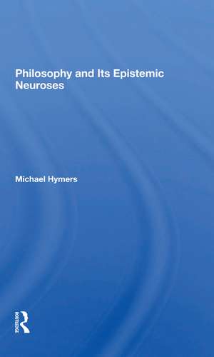 Philosophy And Its Epistemic Neuroses de Michael Hymers