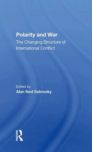 Polarity And War: The Changing Structure Of International Conflict de Alan Ned Sabrosky