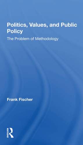 Politics, Values, And Public Policy: The Problem Of Methodology de Frank Fischer