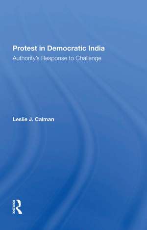 Protest In Democratic India: Authority's Response To Challenge de Leslie J Calman