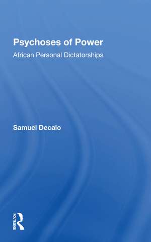 Psychoses Of Power: African Personal Dictatorships de Samuel Decalo