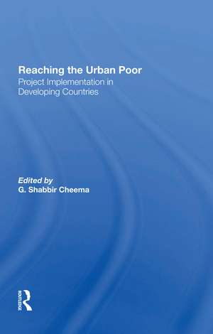 Reaching The Urban Poor: Project Implementation In Developing Countries de G. Shabbir Cheema