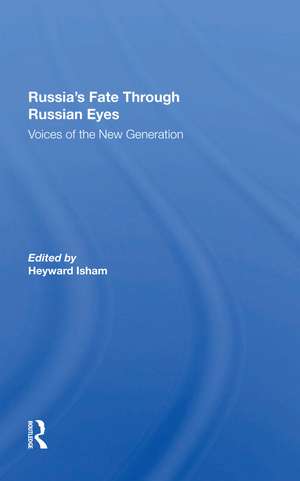 Russia's Fate Through Russian Eyes: Voices Of The New Generation de Heyward Isham