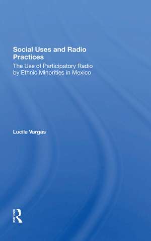 Social Uses And Radio Practices: The Use Of Participatory Radio By Ethnic Minorities In Mexico de Lucila Vargas