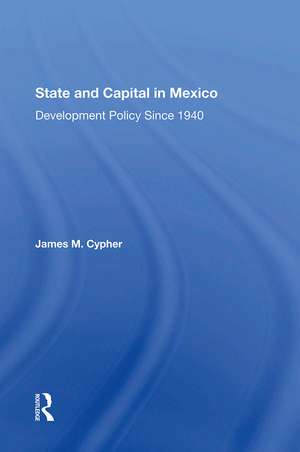 State And Capital In Mexico: Development Policy Since 1940 de James M Cypher