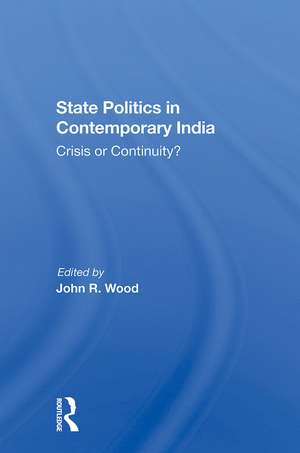 State Politics In Contemporary India: Crisis Or Continuity? de John R. Wood