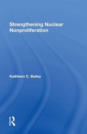 Strengthening Nuclear Nonproliferation de Kathleen C Bailey