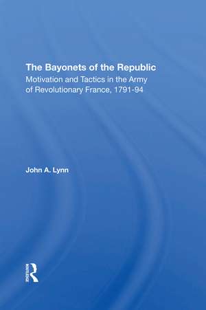 The Bayonets Of The Republic: Motivation And Tactics In The Army Of Revolutionary France, 1791-94 de John A. Lynn