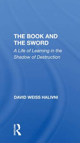 The Book And The Sword: A Life Of Learning In The Shadow Of Destruction de David Weiss Halivni