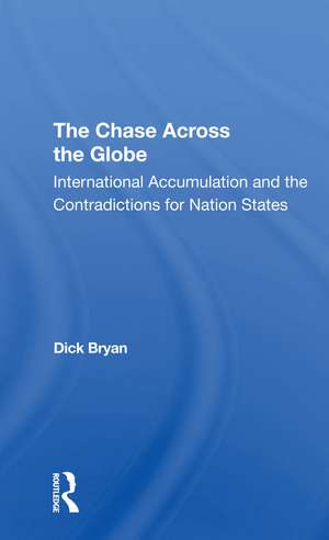 The Chase Across The Globe: International Accumulation And The Contradictions For Nation States de Dick Bryan