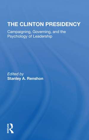 The Clinton Presidency: Campaigning, Governing, And The Psychology Of Leadership de Stanley Renshon