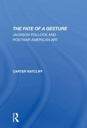 The Fate Of A Gesture: Jackson Pollock And Postwar American Art de Carter Ratcliff