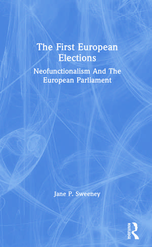 The First European Elections: Neofunctionalism And The European Parliament de Jane P. Sweeney