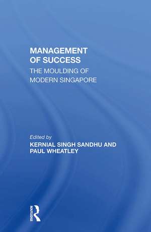 The Management Of Success: The Moulding Of Modern Singapore de Kernial Singh Sandhu